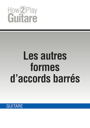 Les autres formes d'accords barrés Les autres formes d'accords barrés