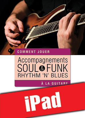 Accompagnements soul, rhythm 'n' blues & funk à la guitare (iPad) Accompagnements soul, rhythm 'n' blues & funk à la guitare (iPad)