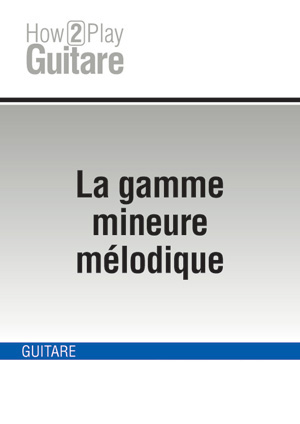 La gamme mineure mélodique La gamme mineure mélodique