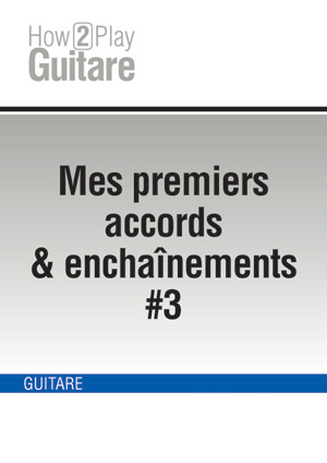 Mes premiers accords & enchaînements #3 Mes premiers accords & enchaînements #3