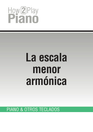 Cambio instalaciones Autónomo La escala menor armónica (PIANO & TECLADOS, Cursos How2Play, Escalas &  Arpegios, Colección How2Play Piano).