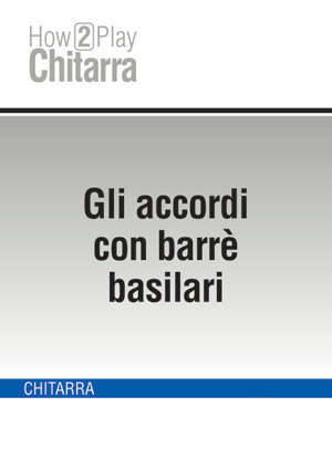 Gli accordi con barrè basilari Gli accordi con barrè basilari
