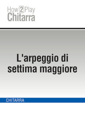 L'arpeggio di settima maggiore L'arpeggio di settima maggiore
