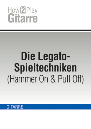 Die Legato-Spieltechniken (Hammer On & Pull Off)