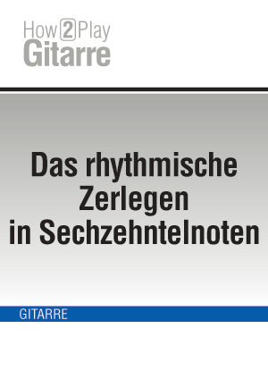 Das rhythmische Zerlegen in Sechzehntelnoten